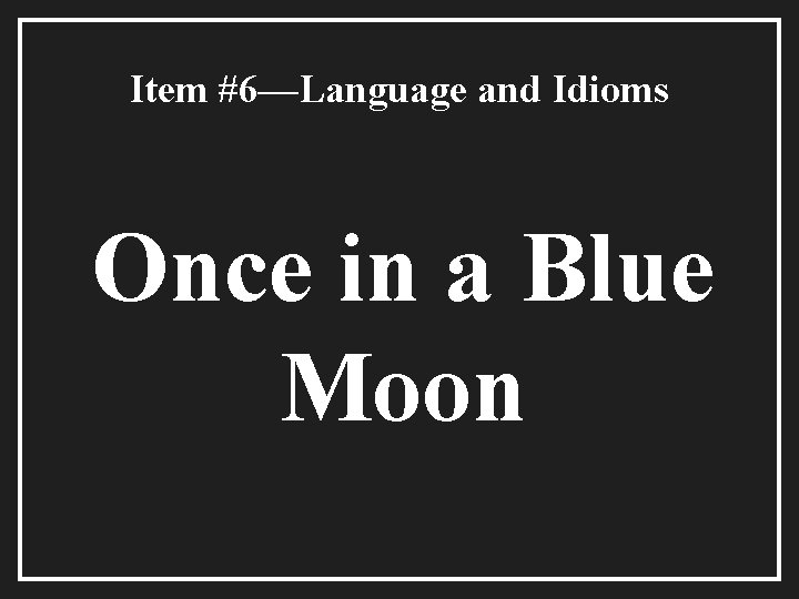 Item #6—Language and Idioms Once in a Blue Moon 