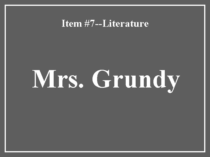 Item #7 --Literature Mrs. Grundy 