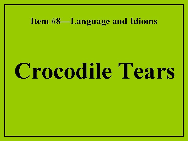 Item #8—Language and Idioms Crocodile Tears 