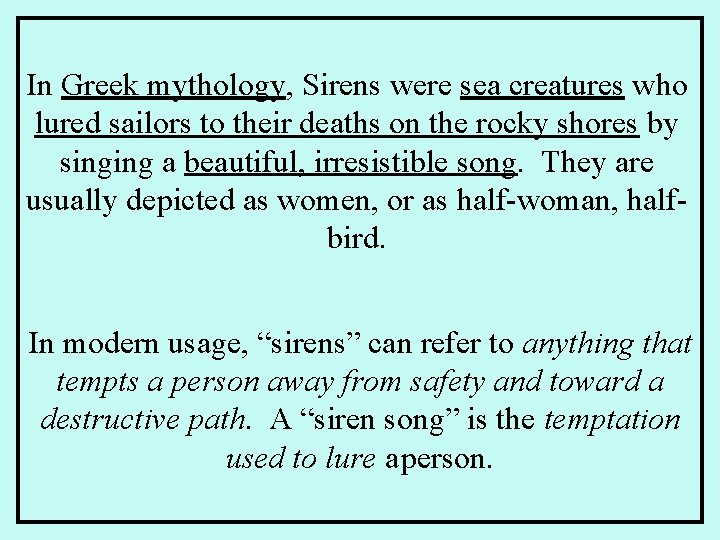 In Greek mythology, Sirens were sea creatures who lured sailors to their deaths on