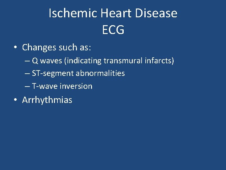 Ischemic Heart Disease ECG • Changes such as: – Q waves (indicating transmural infarcts)
