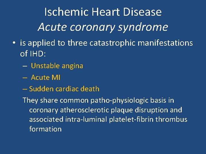 Ischemic Heart Disease Acute coronary syndrome • is applied to three catastrophic manifestations of