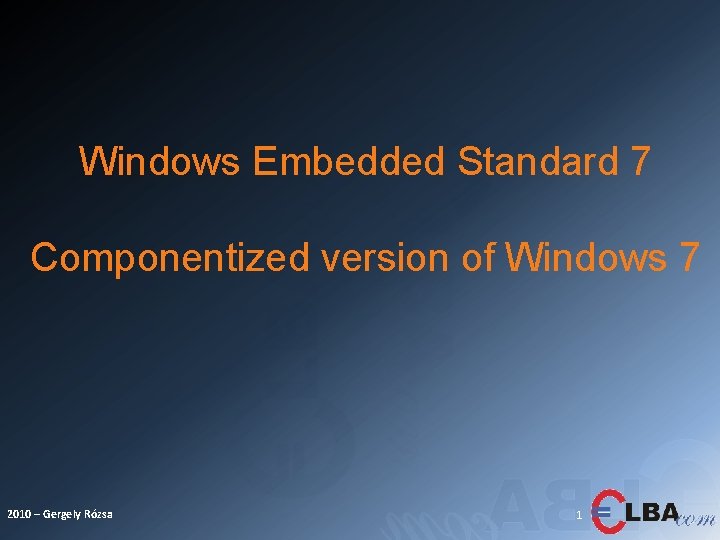 Windows Embedded Standard 7 Componentized version of Windows 7 2010 – Gergely Rózsa 1