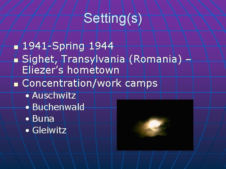 Setting(s) n n n 1941 -Spring 1944 Sighet, Transylvania (Romania) – Eliezer’s hometown Concentration/work