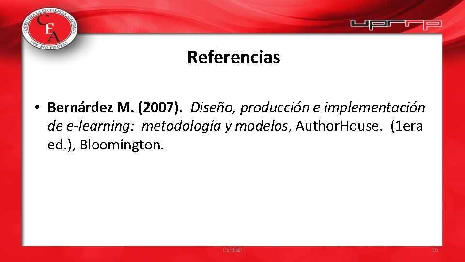 Referencias • Bernárdez M. (2007). Diseño, producción e implementación de e-learning: metodología y modelos,