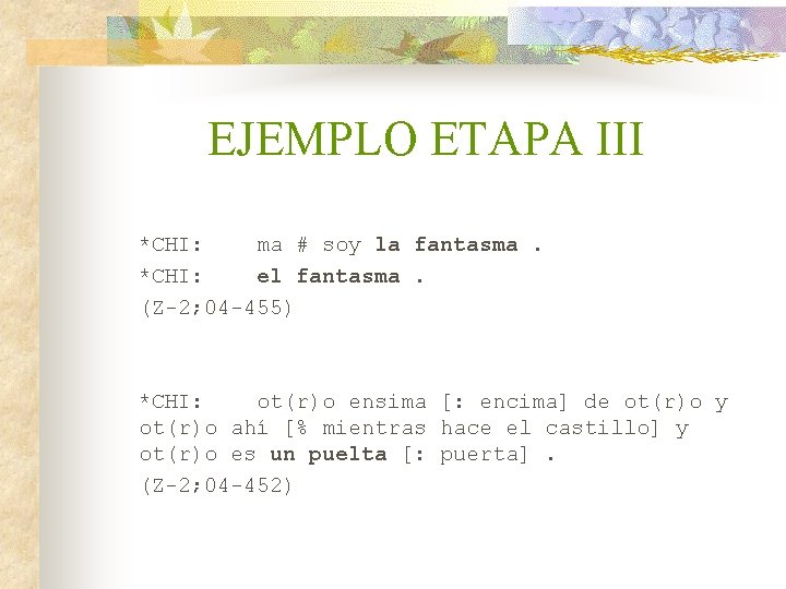 EJEMPLO ETAPA III *CHI: ma # soy la fantasma. *CHI: el fantasma. (Z-2; 04