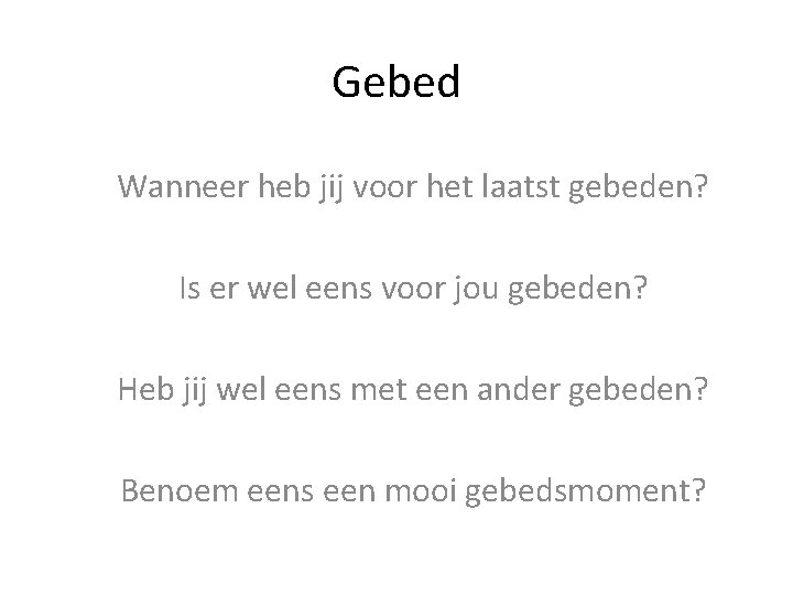 Gebed Wanneer heb jij voor het laatst gebeden? Is er wel eens voor jou