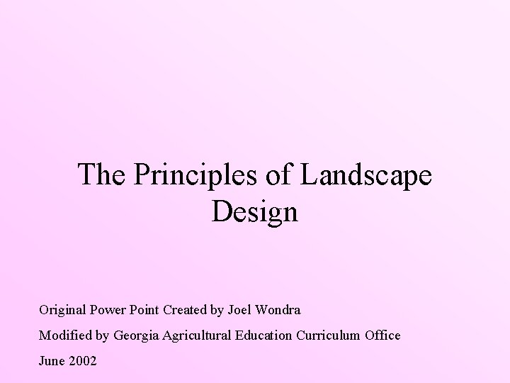 The Principles of Landscape Design Original Power Point Created by Joel Wondra Modified by