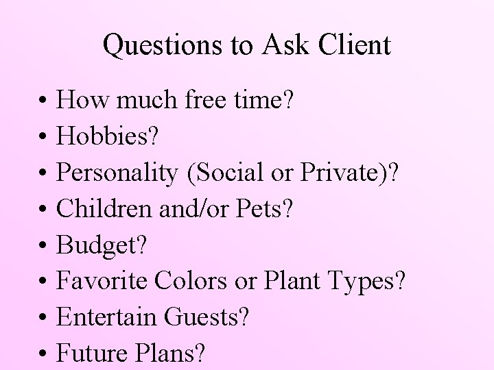 Questions to Ask Client • • How much free time? Hobbies? Personality (Social or