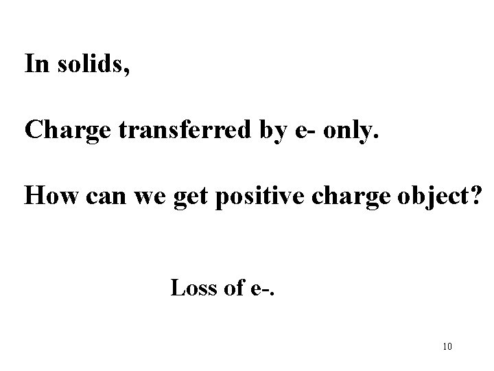In solids, Charge transferred by e- only. How can we get positive charge object?