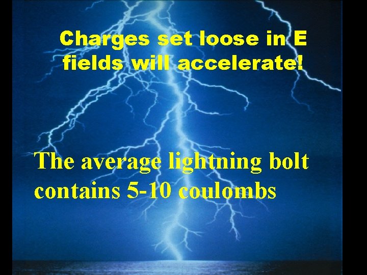 Charges set loose in E fields will accelerate! The average lightning bolt contains 5