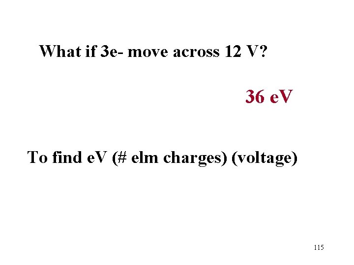 What if 3 e- move across 12 V? 36 e. V To find e.