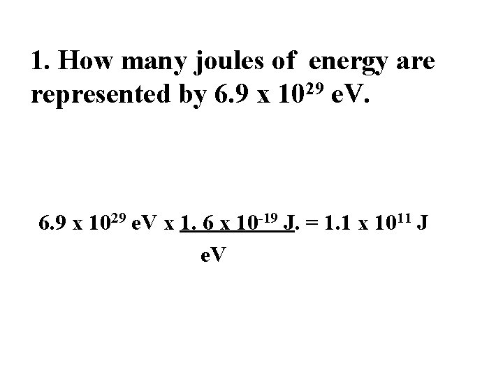 1. How many joules of energy are represented by 6. 9 x 1029 e.