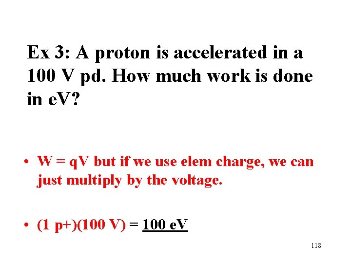 Ex 3: A proton is accelerated in a 100 V pd. How much work