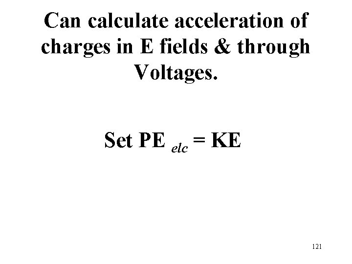 Can calculate acceleration of charges in E fields & through Voltages. Set PE elc
