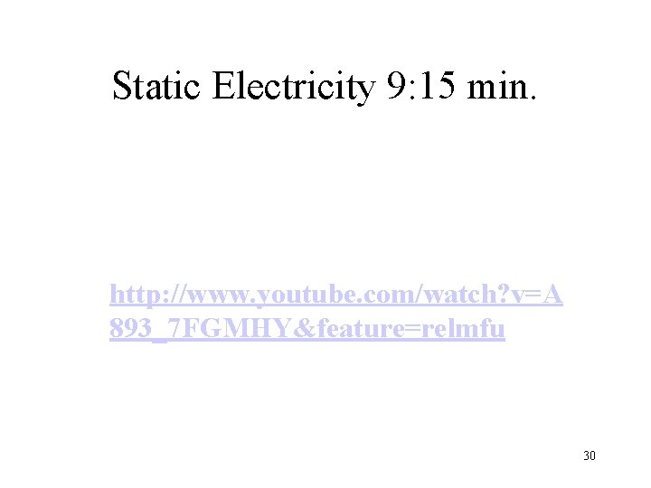 Static Electricity 9: 15 min. http: //www. youtube. com/watch? v=A 893_7 FGMHY&feature=relmfu 30 