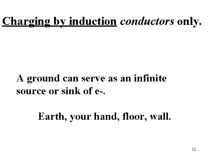 Charging by induction conductors only. A ground can serve as an infinite source or