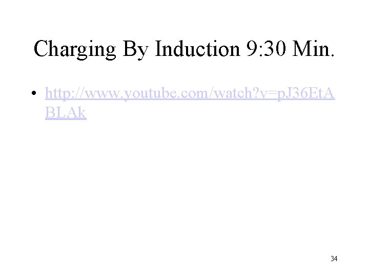 Charging By Induction 9: 30 Min. • http: //www. youtube. com/watch? v=p. J 36