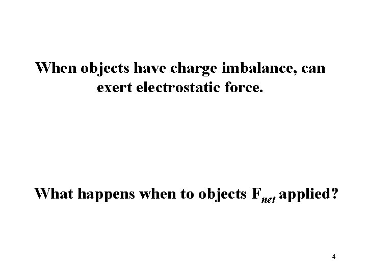 When objects have charge imbalance, can exert electrostatic force. What happens when to objects