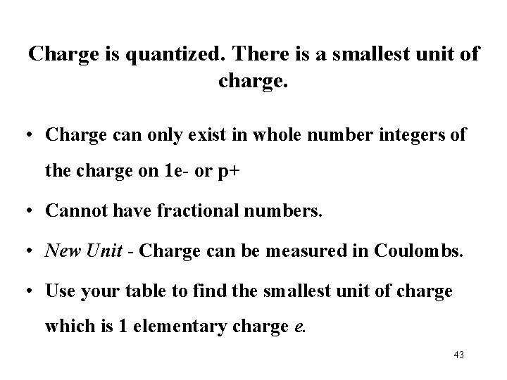 Charge is quantized. There is a smallest unit of charge. • Charge can only