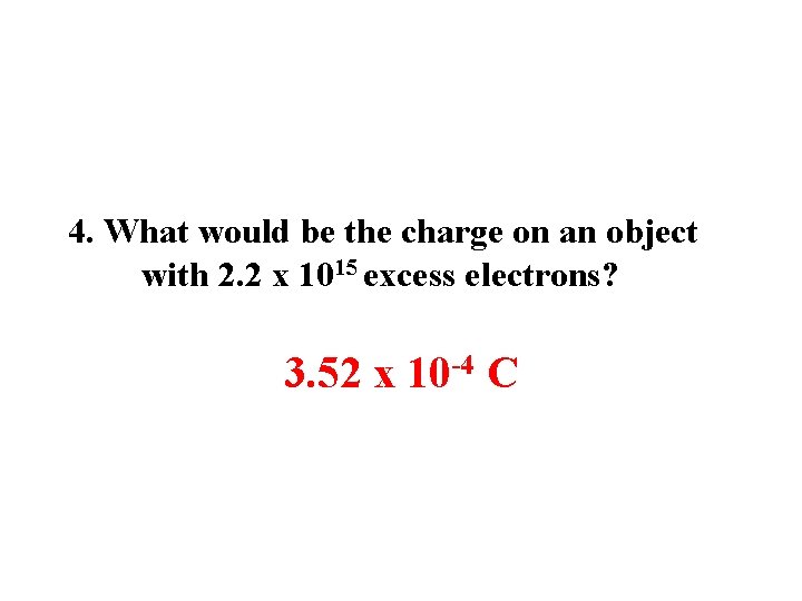 4. What would be the charge on an object with 2. 2 x 1015