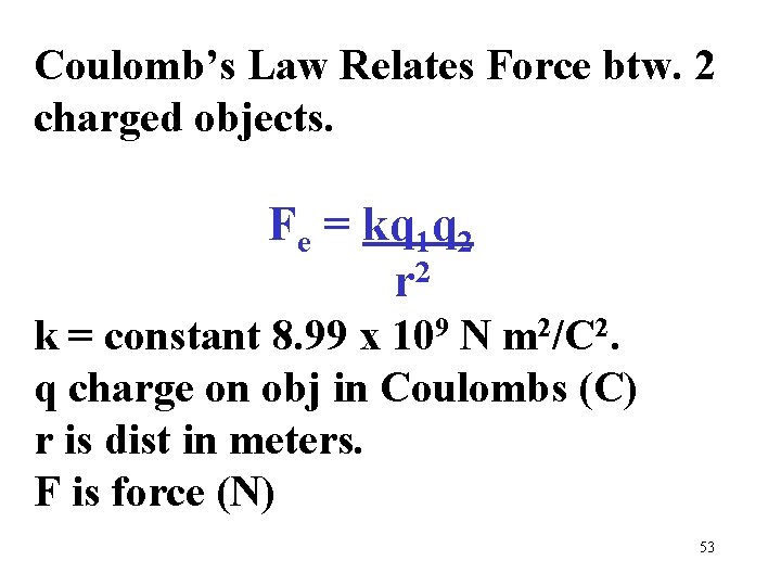 Coulomb’s Law Relates Force btw. 2 charged objects. Fe = kq 1 q 2