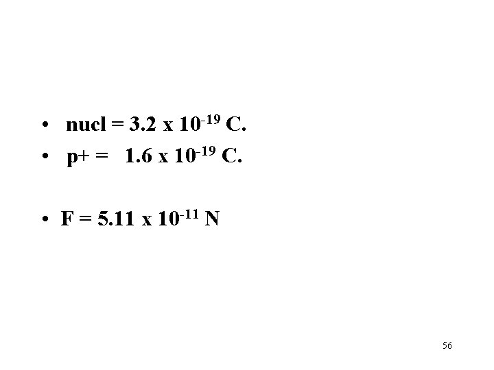  • nucl = 3. 2 x 10 -19 C. • p+ = 1.