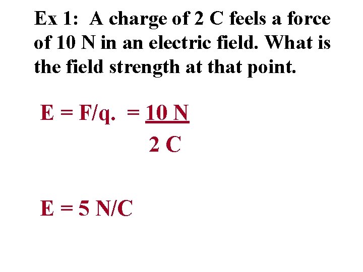 Ex 1: A charge of 2 C feels a force of 10 N in