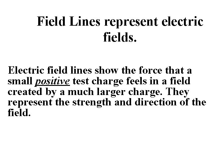 Field Lines represent electric fields. Electric field lines show the force that a small