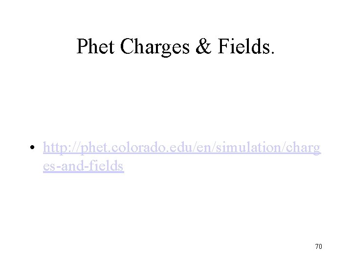 Phet Charges & Fields. • http: //phet. colorado. edu/en/simulation/charg es-and-fields 70 