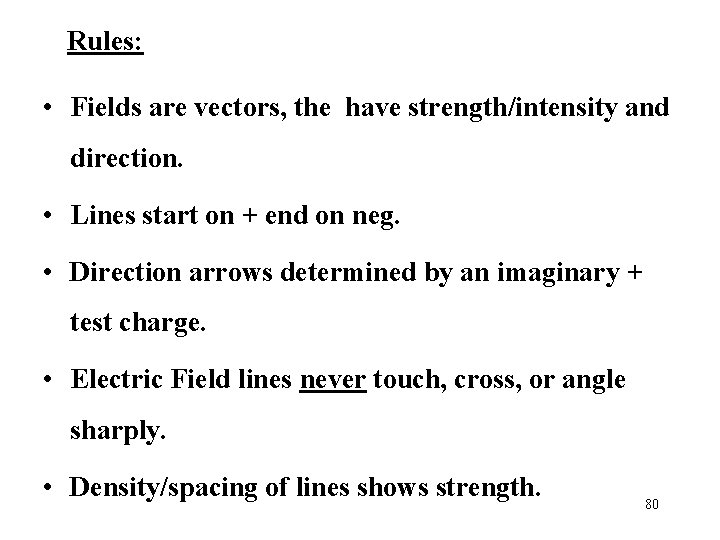 Rules: • Fields are vectors, the have strength/intensity and direction. • Lines start on