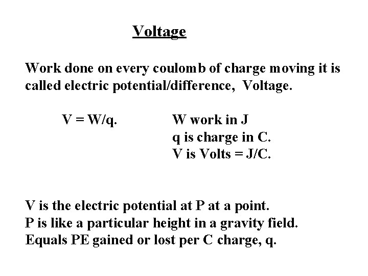 Voltage Work done on every coulomb of charge moving it is called electric potential/difference,