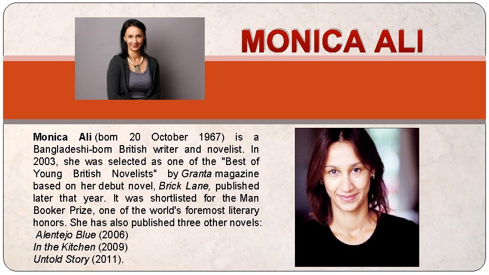 MONICA ALI Monica Ali (born 20 October 1967) is a Bangladeshi-born British writer and