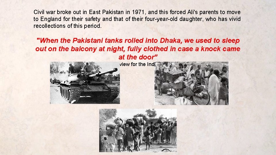 Civil war broke out in East Pakistan in 1971, and this forced Ali's parents
