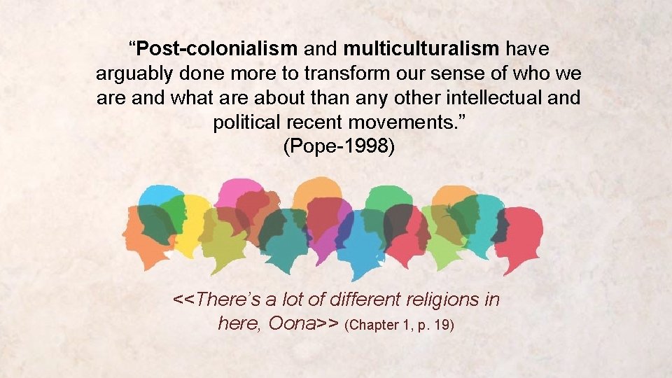 “Post-colonialism and multiculturalism have arguably done more to transform our sense of who we