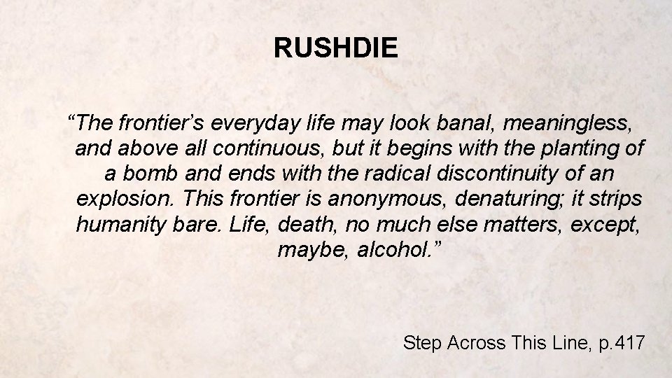 RUSHDIE “The frontier’s everyday life may look banal, meaningless, and above all continuous, but