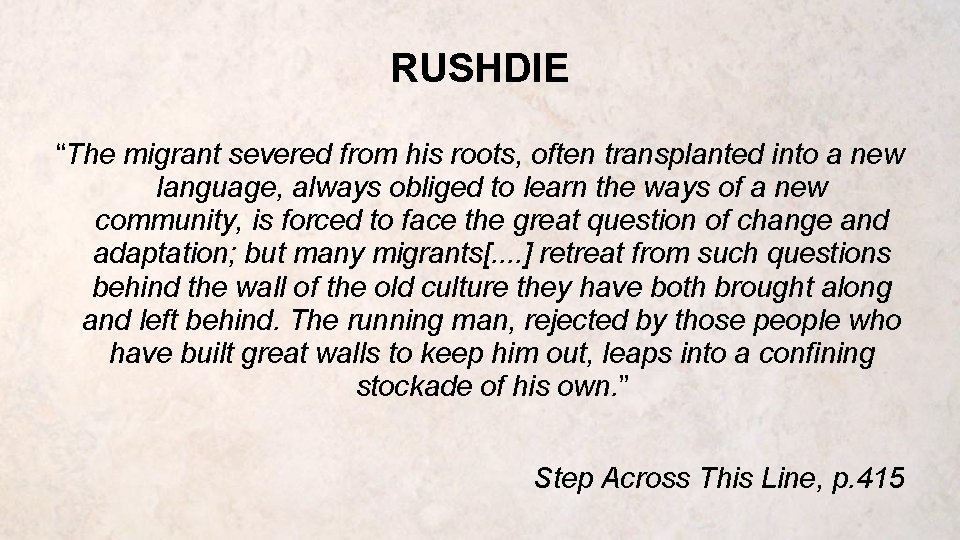 RUSHDIE “The migrant severed from his roots, often transplanted into a new language, always
