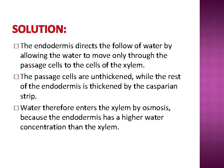 SOLUTION: � The endodermis directs the follow of water by allowing the water to
