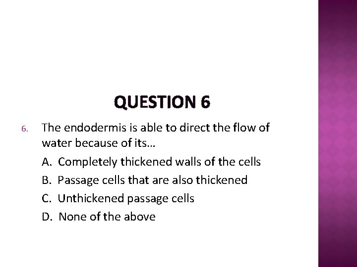 QUESTION 6 6. The endodermis is able to direct the flow of water because