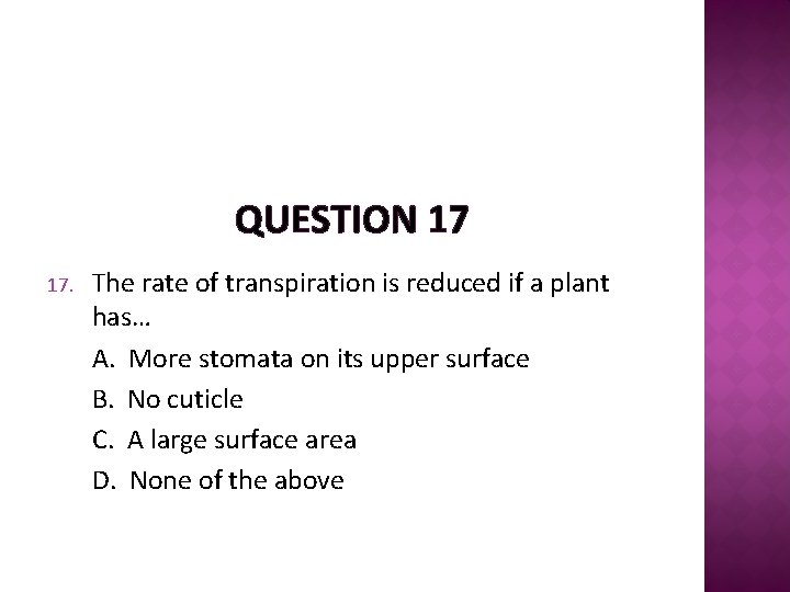 QUESTION 17 17. The rate of transpiration is reduced if a plant has… A.