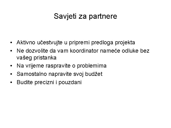 Savjeti za partnere • Aktivno učestvujte u pripremi predloga projekta • Ne dozvolite da