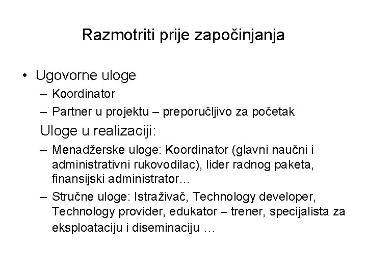 Razmotriti prije započinjanja • Ugovorne uloge – Koordinator – Partner u projektu – preporučljivo