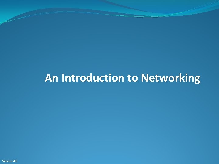 An Introduction to Networking Version 4. 0 