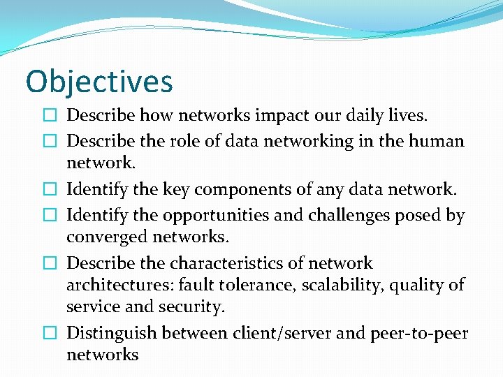 Objectives � Describe how networks impact our daily lives. � Describe the role of