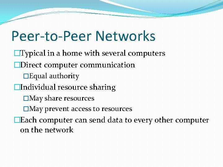 Peer-to-Peer Networks �Typical in a home with several computers �Direct computer communication �Equal authority
