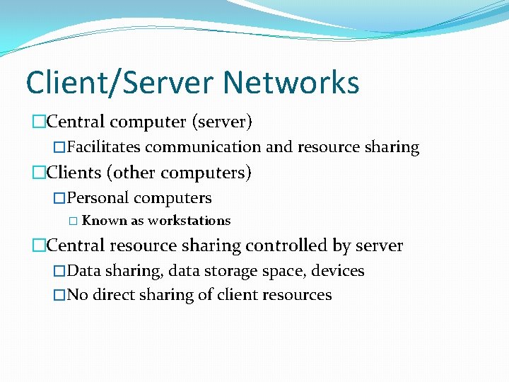 Client/Server Networks �Central computer (server) �Facilitates communication and resource sharing �Clients (other computers) �Personal