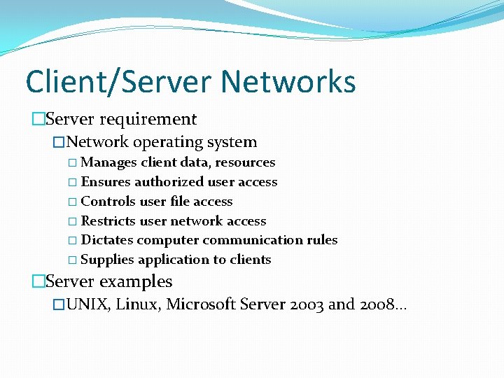 Client/Server Networks �Server requirement �Network operating system � Manages client data, resources � Ensures
