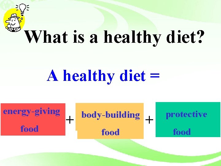 What is a healthy diet? A healthy diet = energy-giving food + body-building food