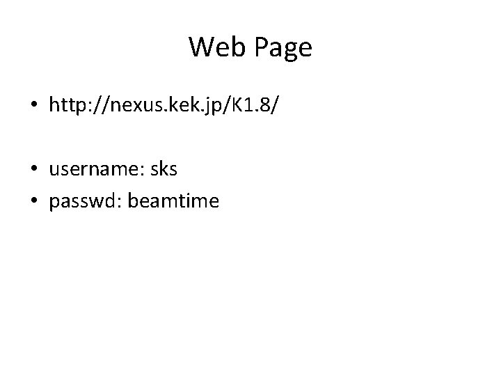 Web Page • http: //nexus. kek. jp/K 1. 8/ • username: sks • passwd:
