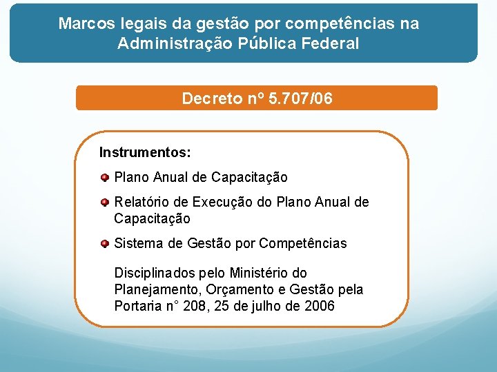 Marcos legais da gestão por competências na Administração Pública Federal Decreto nº 5. 707/06